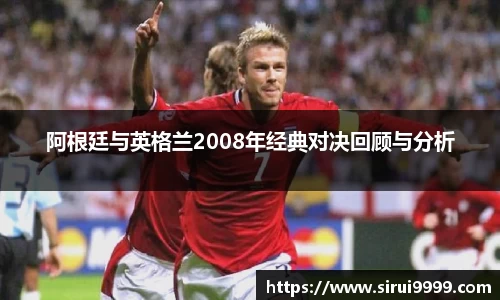 阿根廷与英格兰2008年经典对决回顾与分析