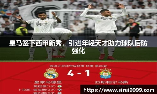 皇马签下西甲新秀，引进年轻天才助力球队后防强化