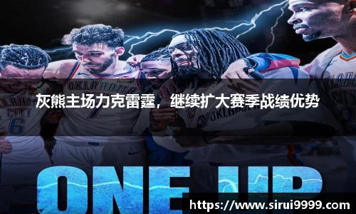 灰熊主场力克雷霆，继续扩大赛季战绩优势